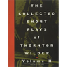 The Collected Short Plays of Thornton Wilder, Volume II