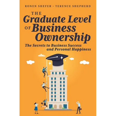 The Graduate Level of Business Ownership: The Secrets to Business Success and Personal Happiness