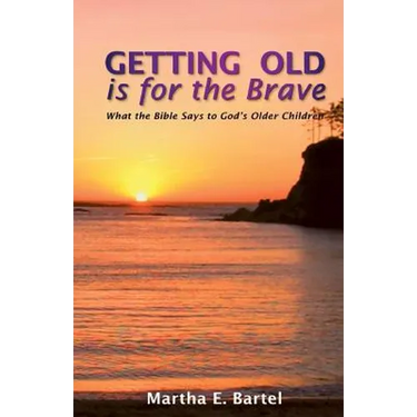 Getting Old Is for the Brave: What the Bible Says to God's Older Children