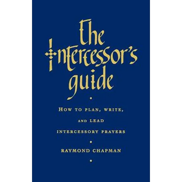 The Intercessor's Guide: How to Plan, Write and Lead Intercessory Prayers
