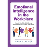Emotional Intelligence in the Workplace: How to Use Eq to Build Strong Relationships and Thrive in Your Career