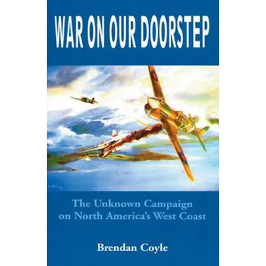 War on Our Doorstep: The Unknown Campaign on North America's West Coast