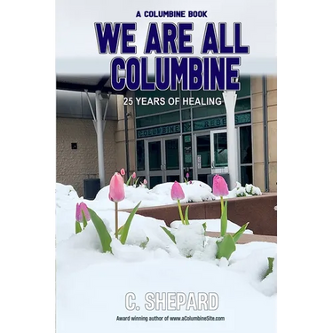 A Columbine Book - We Are All Columbine: 25 Years of Healing