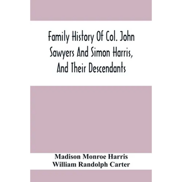 Family History Of Col. John Sawyers And Simon Harris, And Their Descendants