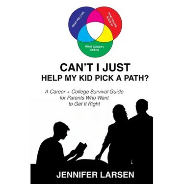 Can't I Just Help My Kid Pick a Path?: A Career + College Survival Guide for Parents Who Want to Get It Right