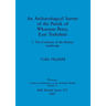 An Archaeological Survey of the Parish of Wharram Percy, East Yorkshire: 1. The Evolution of the Roman Landscape