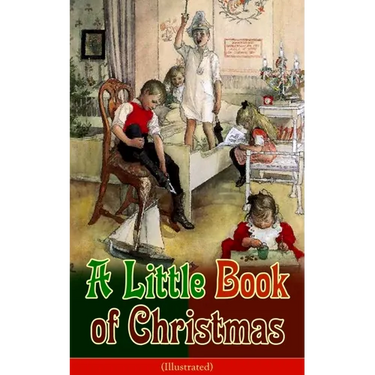 A Little Book of Christmas (Illustrated): Children's Classic - Humorous Stories & Poems for the Holiday Season: A Toast To Santa Clause, A Merry Chris