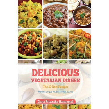 Delicious Vegetarian Dishes: The Top 10 Recipes with Unique Flavor of Indian Cuisine