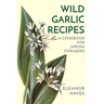 Wild Garlic Recipes: A Cookbook for Spring Foragers