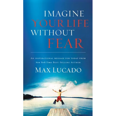 Imagine Your Life Without Fear: An Inspirational Message for Today on the Power of Faith in Overcoming Fear