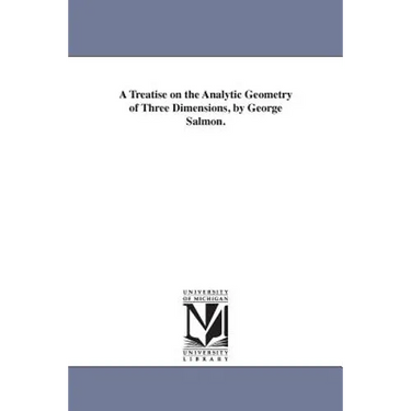 A Treatise on the Analytic Geometry of Three Dimensions, by George Salmon.