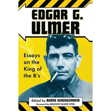 Edgar G. Ulmer: Essays on the King of the B's
