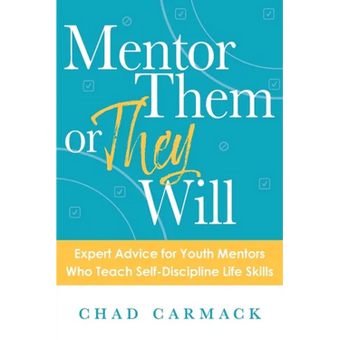 Mentor Them or They Will: Expert Advice for Youth Mentors Who Teach Self-Discipline Life Skills