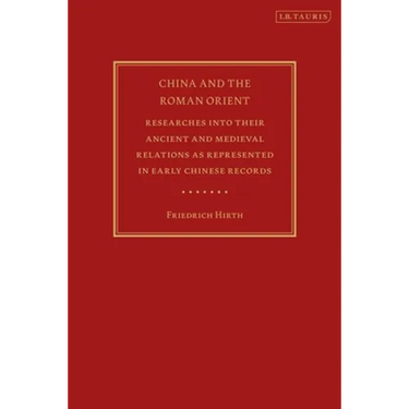 China and the Roman Orient: Researches Into Their Ancient and Medieval Relations as Represented in Early Chinese Records