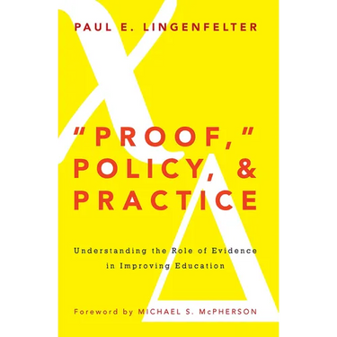 "Proof," Policy, and Practice: Understanding the Role of Evidence in Improving Education