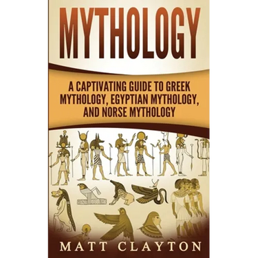 Mythology: A Captivating Guide to Greek Mythology, Egyptian Mythology, and Norse Mythology
