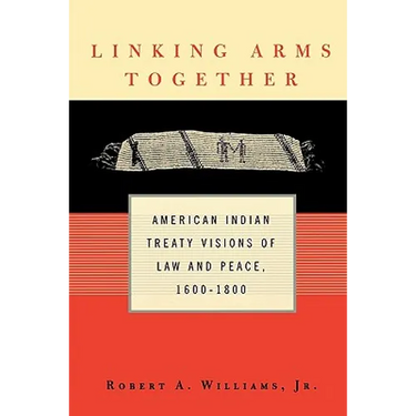 Linking Arms Together: American Indian Treaty Visions of Law and Peace, 1600-1800