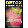 Detox Smoothies: 25 Delicious "Nutrient Rich" Detox Smoothie Recipes for Weight Loss, Health & Vitality