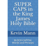 SUPER CAPS in the King James Holy Bible: BLOCK-CAPITAL Words and Phrases