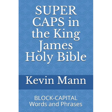 SUPER CAPS in the King James Holy Bible: BLOCK-CAPITAL Words and Phrases