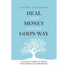Heal Your Money Wounds God's Way: Unlocking Spiritual Roots that Hinder Your Prosperity