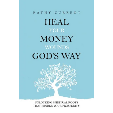 Heal Your Money Wounds God's Way: Unlocking Spiritual Roots that Hinder Your Prosperity