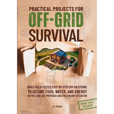 Practical Projects For Off-Grid Survival: Build Field-Tested Step-By-Step Diy Solutions To Secure Food, Water, And Energy, So You Can Live Prepared An