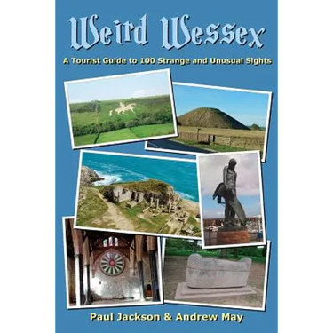 Weird Wessex: A Tourist Guide to 100 Strange and Unusual Sights