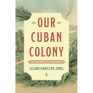 Our Cuban Colony: A Study in Sugar