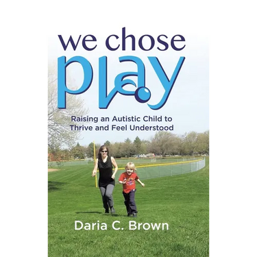 We Chose Play: Raising an Autistic Child to Thrive and Feel Understood