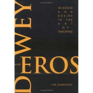 Dewey and Eros Wisdom and Desire in the Art of Teaching