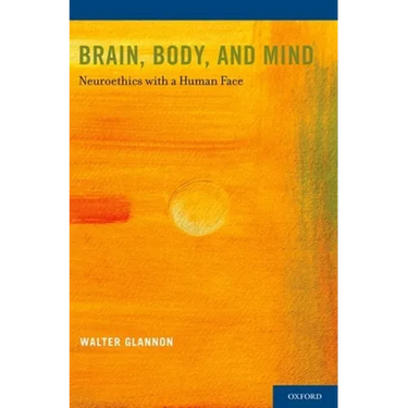 Brain, Body, and Mind: Neuroethics with a Human Face