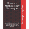 Research Methodology Techniques: Understanding How to Write, Present and Defend Any Research Report