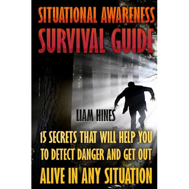 Situational Awareness Survival Guide: 15 Secrets That Will Help You To Detect Danger And Get Out Alive In Any Situation