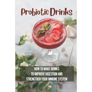 Probiotic Drinks: How To Make Drinks To Improve Digestion And Strengthen Your Immune System: How To Make Sodas