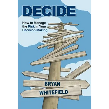 Decide: How to Manage the Risk in Your Decision Making