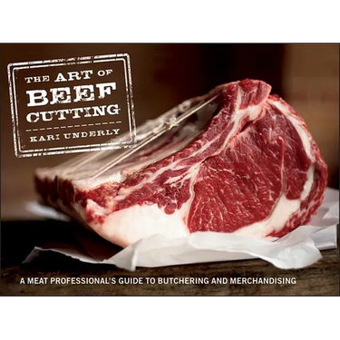 The Art of Beef Cutting: A Meat Professional's Guide to Butchering and Merchandising