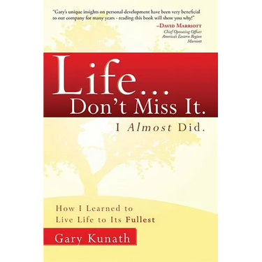 Life... Don't Miss It. I Almost Did.: How I Learned to Live Life to the Fullest
