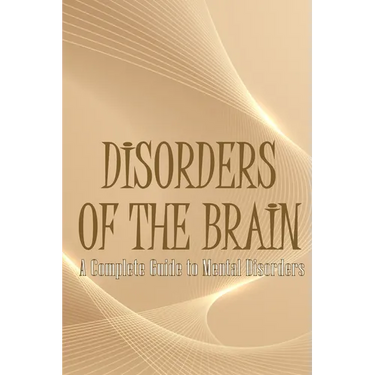 Disorders of the Brain: A Complete Guide to Mental Disorders
