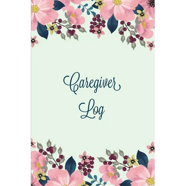 Caregiver Log: Record & Monitor Daily Care Information Journal, Keep Track Of Medical & Health Appointments, Activites Details Notes, Book For Caregiv