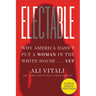 Electable: Why America Hasn't Put a Woman in the White House ... Yet