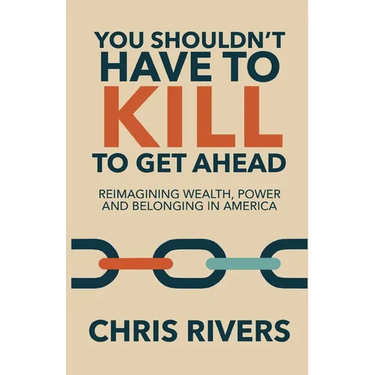 You Shouldn't Have to Kill to Get Ahead: Reimagining Wealth, Power and Belonging in America