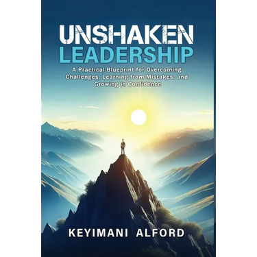 Unshaken Leadership: A Practical Blueprint for Overcoming Challenges, Learning from Mistakes, and Growing in Confidence