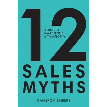 12 Sales Myths: Selling To Smart People With Integrity