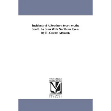 Incidents of A Southern tour: or, the South, As Seen With Northern Eyes / by H. Cowles Atwater.