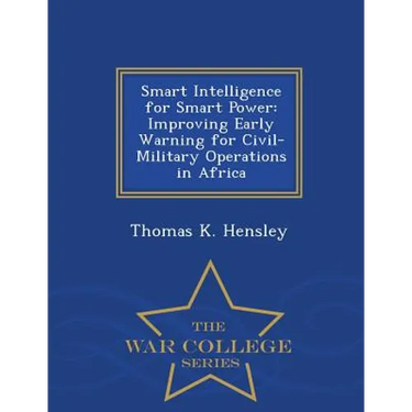 Smart Intelligence for Smart Power: Improving Early Warning for Civil-Military Operations in Africa - War College Series