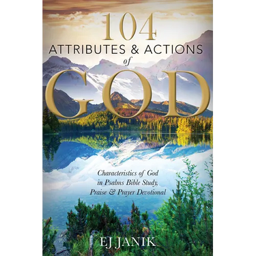 104 Attributes and Actions of God: Characteristics of God in Psalms Bible Study, Praise & Prayers Devotional