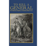To Kill A General: The Audacious Conspiracy to Assassinate Robert E. Lee
