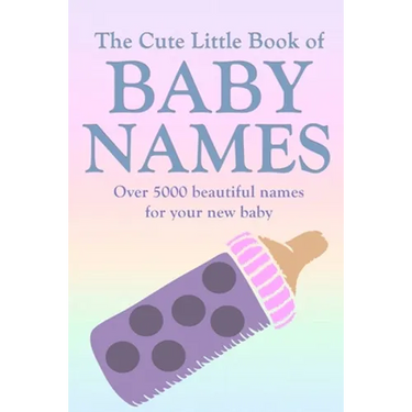 The Cute Little Book of Baby Names: A comprehensive collection of the most beautiful baby names for boys and girls - Great Pregnancy Gift