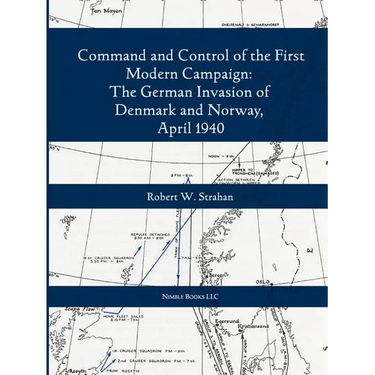 Command and Control of the First Modern Joint Campaign: The German Invasion of Denmark and Norway, April 1940